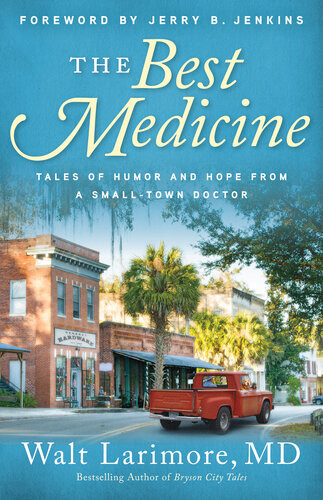 The Best Medicine Tales Of Humor And Hope From A Smalltown Doctor Walt Md Larimore