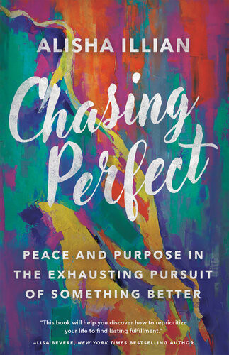 Chasing Perfect Peace And Purpose In The Exhausting Pursuit Of Something Better Alisha Illian