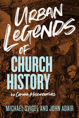 Urban Legends Of Church History 40 Common Misconceptions John Adair