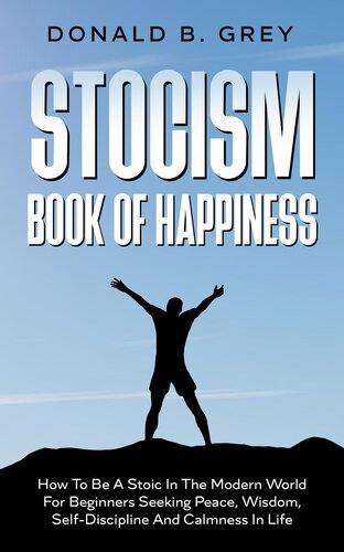 Stocism Book Of Happiness How To Be A Stoic In The Modern World For Beginners Seeking Peace Wisdom Selfdiscipline And Calmness In Life Donald B Grey