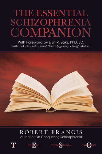 The Essential Schizophrenia Companion With Foreword By Elyn R Saks Phd Jd Robert Francis