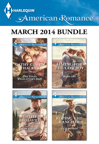 Harlequin American Romance March 2014 Bundle The Texas Wildcatters Babymost Eligible Sheriffaiming For The Cowboyroping The Rancher Cathy Gillen Thacker