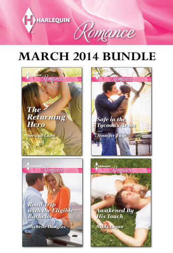 Harlequin Romance March 2014 Bundle The Returning Heroroad Trip With The Eligible Bachelorsafe In The Tycoons Armsawakened By His Touch Soraya Lane