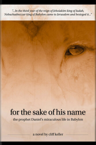 For The Sake Of His Name The Prophet Daniels Miraculous Life In Babylon Three Prophets No 3 Cliff Keller