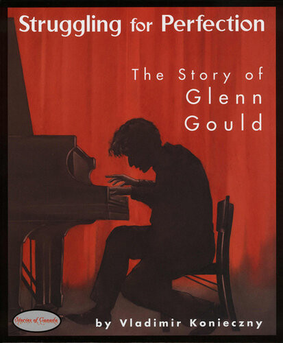 Struggling For Perfection The Story Of Glenn Gould Vladimir Konieczny