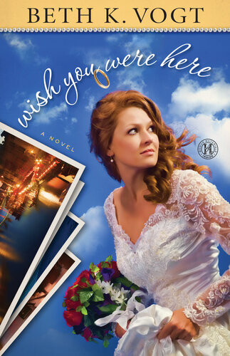 Wish You Were Here A Novel Beth K Vogt