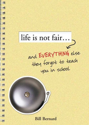Life Is Not Fair And Everything Else They Forget To Teach In School Bill Bernard