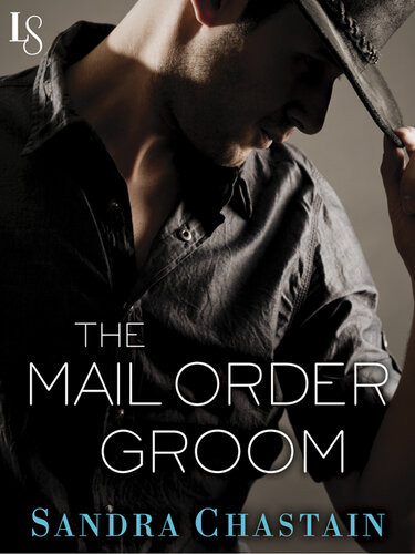 The Mail Order Groom A Novel Sandra Chastain