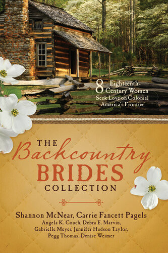 The Backcountry Brides Collection Eight 18th Century Women Seek Love On Colonial Americas Frontier Angela K Couch