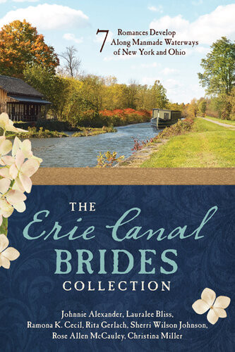 The Erie Canal Brides Collection 7 Romances Develop Along Manmade Waterways Of New York And Ohio Johnnie Alexander