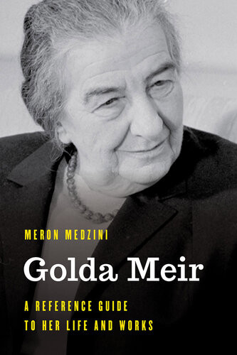 Golda Meir A Reference Guide To Her Life And Works Meron Medzini