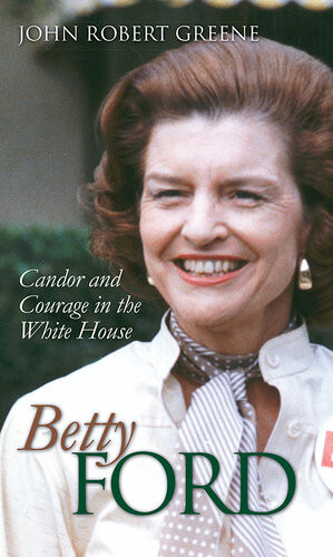 Betty Ford Candor And Courage In The White House John Robert Greene