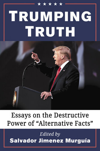 Trumping Truth Essays On The Destructive Power Of Alternative Facts Salvador Jimnez Murgua