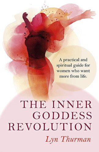 The Inner Goddess Revolution A Practical And Spiritual Guide For Women Who Want More From Life Lyn Thurman