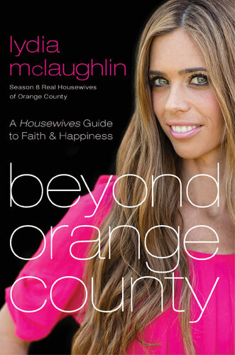 Beyond Orange County A Housewives Guide To Faith Happiness Lydia Mclaughlin