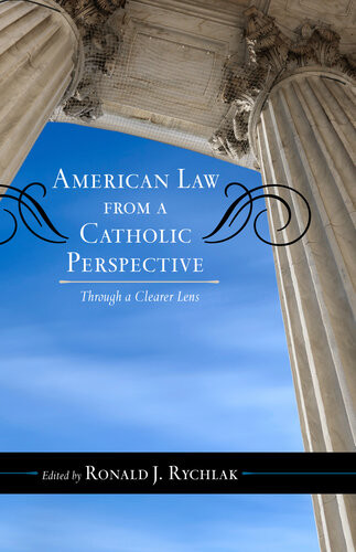 American Law From A Catholic Perspective Through A Clearer Lens Ronald J Rychlak