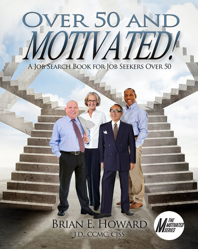 Over 50 And Motivated A Job Search Book For Job Seekers Over 50 Brian E Howard