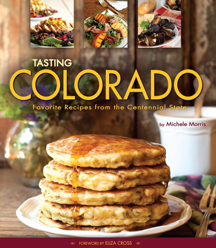 Tasting Colorado Favorite Recipes From The Centennial State Michele Morris