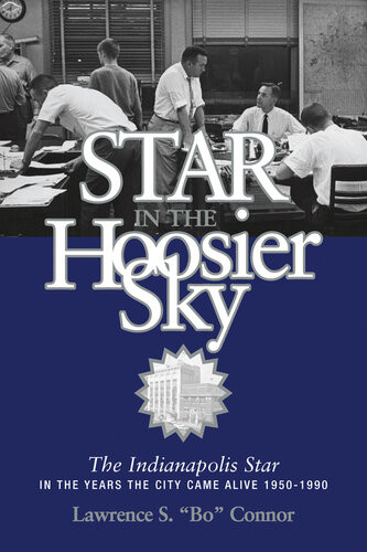 Star In The Hoosier Sky The Indianapolis Star In The Years The City Came Alive 19501990 Lawrence S Bo Connor