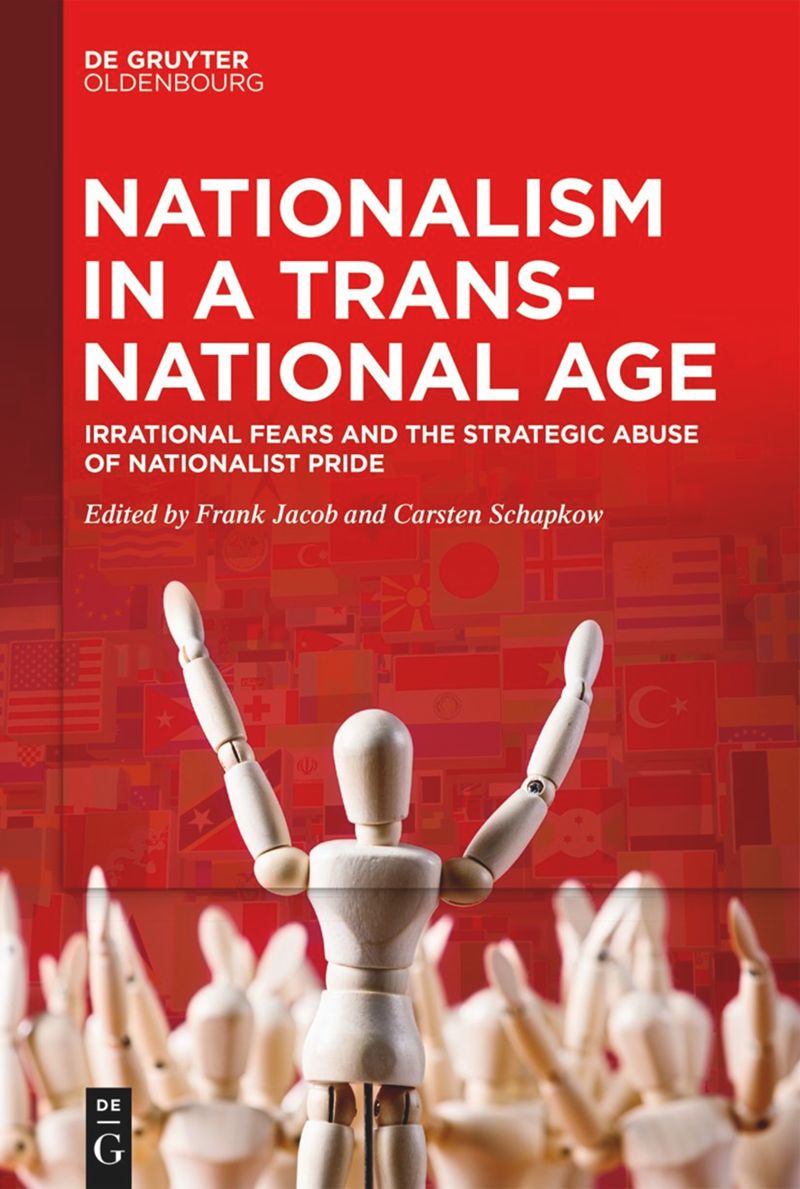 Nationalism In A Transnational Age Irrational Fears And The Strategic Abuse Of Nationalist Pride Frank Jacob Editor