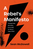 A Rebels Manifesto Choosing Truth Real Justice And Love Amid The Noise Of Todays World Sean Mcdowell