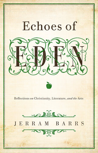 Echoes Of Eden Reflections On Christianity Literature And The Arts Jerram Barrs