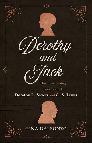 Dorothy And Jack The Transforming Friendship Of Dorothy L Sayers And C S Lewis Gina Dalfonzo