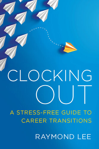 Clocking Out A Stressfree Guide To Career Transitions Raymond Lee