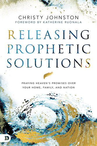 Releasing Prophetic Solutions Praying Heavens Promises Over Your Home Family And Nation Christy Johnston