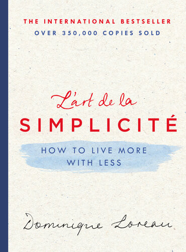 Lart De La Simplicit How To Live More With Less Dominique Loreau