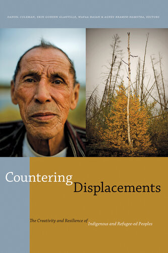 Countering Displacements The Creativity And Resilience Of Indigenous And Refugeeed Peoples Daniel Coleman