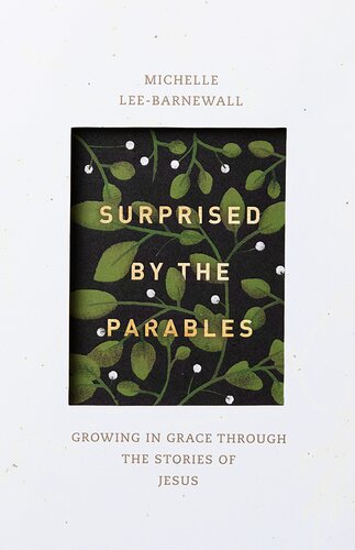 Surprised By The Parables Growing In Grace Through The Stories Of Jesus Michelle Lee Barnewall