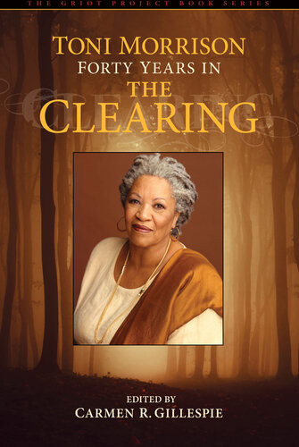 Toni Morrison Forty Years In The Clearing Carmen Gillespie