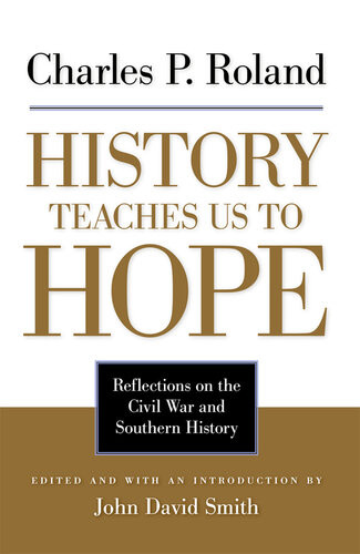 History Teaches Us To Hope Reflections On The Civil War And Southern History Charles P Roland