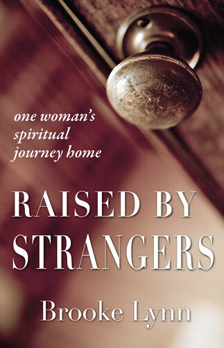 Raised By Strangers One Womans Spiritual Journey Home Brooke Lynn