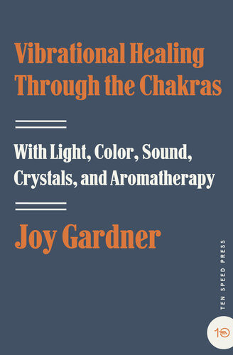 Vibrational Healing Through The Chakras With Light Color Sound Crystals And Aromatherapy Joy Gardner