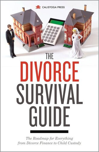 The Divorce Survival Guide The Roadmap For Everything From Divorce Finance To Child Custody Calistoga Press