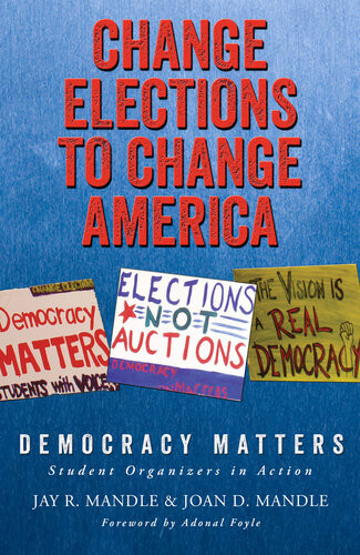 Change Elections To Change America Democracy Matters Student Organizers In Action Jay R Mandle