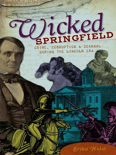 Wicked Springfield Crime Corruption Scandal During The Lincoln Era Erika Holst