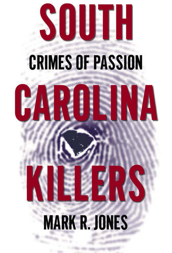 South Carolina Killers Crimes Of Passion Mark Jones