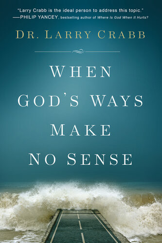 When Gods Ways Make No Sense Dr Larry Crabb