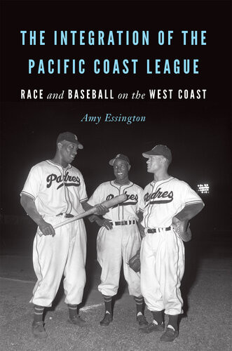 The Integration Of The Pacific Coast League Race And Baseball On The West Coast Amy Essington