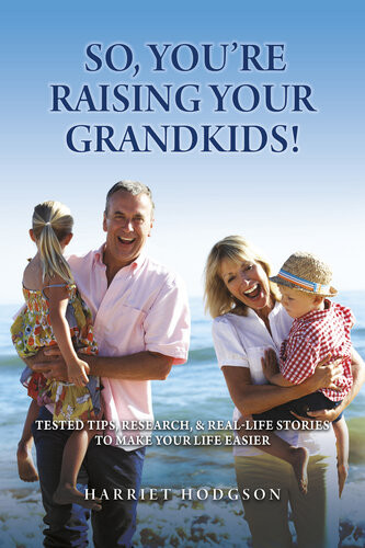 So Youre Raising Your Grandkids Tested Tips Research Real Life Stories To Make Your Life Easier Harriet Hodgson