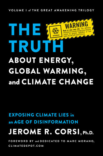 The Truth About Energy Global Warming And Climate Change Exposing Climate Lies In An Age Of Disinformation Jerome R Corsi