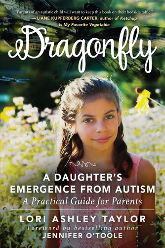 Dragonfly A Daughters Emergence From Autism A Practical Guide For Parents Lori Ashley Taylor
