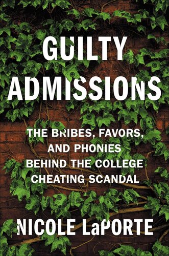 Guilty Admissions The Bribes Favors And Phonies Behind The College Cheating Scandal Nicole Laporte
