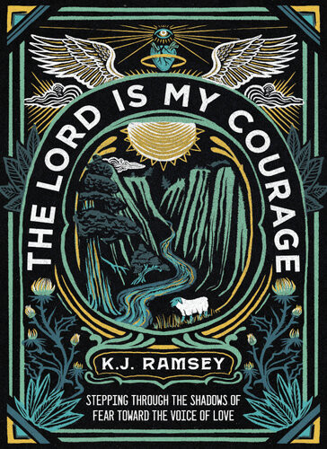 The Lord Is My Courage Stepping Through The Shadows Of Fear Toward The Voice Of Love Kj Ramsey