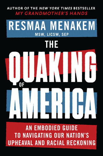 The Quaking Of America An Embodied Guide To Navigating Our Nations Upheaval And Racial Reckoning Resmaa Menakem