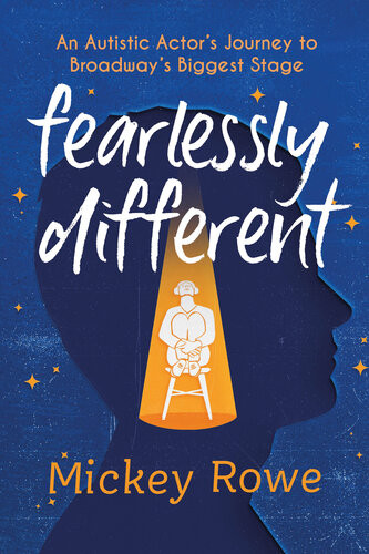 Fearlessly Different An Autistic Actors Journey To Broadways Biggest Stage Mickey Rowe