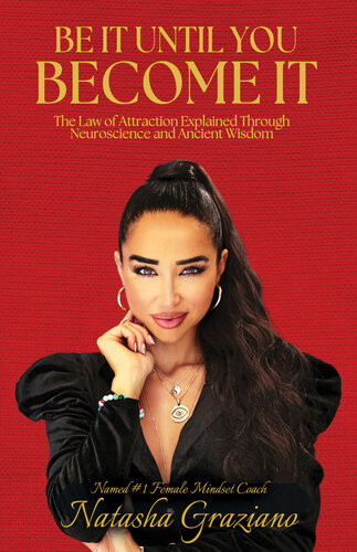 Be It Until You Become It The Law Of Attraction Explained Through Neuroscience And Ancient Wisdom Natasha Graziano